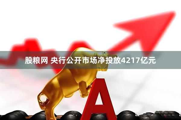 股粮网 央行公开市场净投放4217亿元